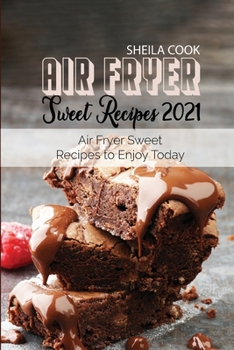 Paperback Air Fryer Sweet Recipes 2021: Air Fryer Sweet Recipes to Enjoy Today Book