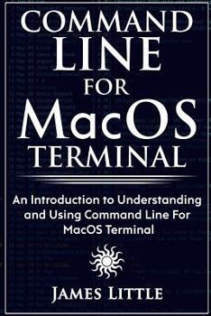 Paperback Command Line For MacOS Terminal: An Introduction to Understanding and Using Command Line For MacOS Terminal Book