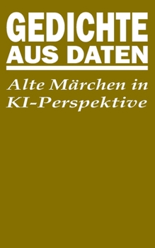 Paperback Gedichte aus Daten: Alte Märchen in KI-Perspektive [German] Book
