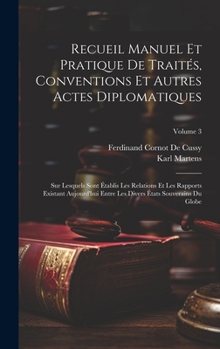 Hardcover Recueil Manuel Et Pratique De Traités, Conventions Et Autres Actes Diplomatiques: Sur Lesquels Sont Établis Les Relations Et Les Rapports Existant Auj [French] Book