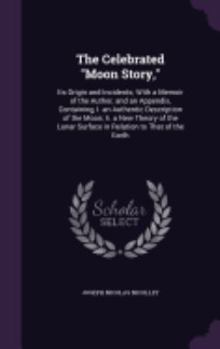 Hardcover The Celebrated "Moon Story,": Its Origin and Incidents; With a Memoir of the Author, and an Appendix, Containing, I. an Authentic Description of the Book