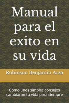Paperback Manual para el exito en su vida: Como unos simples consejos cambiaran tu vida para siempre [Spanish] Book