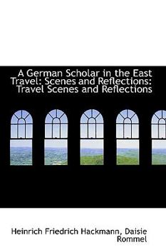 Hardcover A German Scholar in the East Travel: Scenes and Reflections: Travel Scenes and Reflections Book