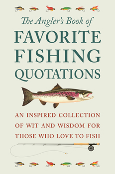 Hardcover The Angler's Book of Favorite Fishing Quotations: An Inspired Collection of Wit and Wisdom for Those Who Love to Fish Book