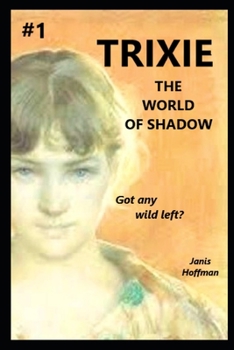 Paperback TRIXIE #1 the World of Shadow a trilogy: come along if you got any wild left Book