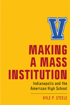 Hardcover Making a Mass Institution: Indianapolis and the American High School Book