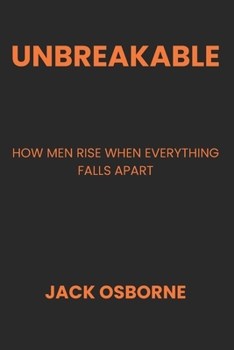 Paperback Unbreakable: How Men Rise When Everything Falls Apart Book
