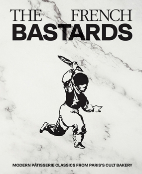 Hardcover French Bastards: Modern Pâtisserie Classics from Paris's Cult Bakery Book