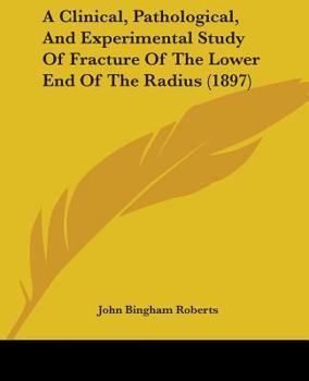 Paperback A Clinical, Pathological, And Experimental Study Of Fracture Of The Lower End Of The Radius (1897) Book