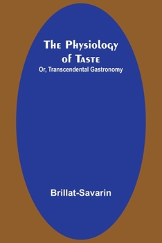 Paperback The Physiology of Taste; Or, Transcendental Gastronomy Book