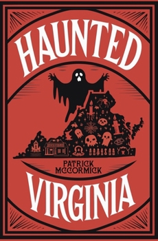 Haunted Virginia: The Ultimate Guide to Virginia’s Ghosts, Haunted Places, and Paranormal Hotspots (Haunted By History)