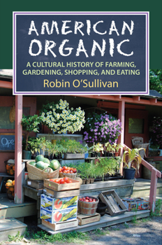 Hardcover American Organic: A Cultural History of Farming, Gardening, Shopping, and Eating Book