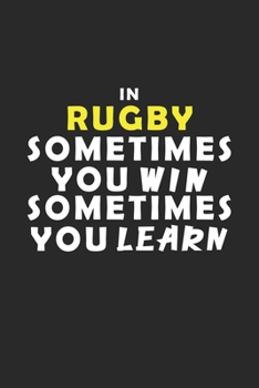 In Rugby Sometimes You Win Sometimes You Learn Notebook: Lined Notebook / Journal Gift, 120 Pages, 6x9, Soft Cover, Matte Finish