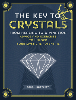 Hardcover The Key to Crystals: From Healing to Divination: Advice and Exercises to Unlock Your Mystical Potential Book