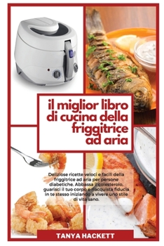 Il libro definitivo di ricette della friggitrice ad aria: Le migliori ricette gustose della friggitrice ad aria, pasti veloci pronti in 25 minuti o ... una vita piena di energia!