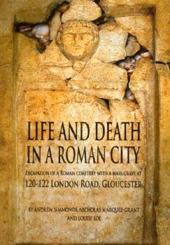 Paperback Life and Death in a Roman City: Excavation of a Roman Cemetery with a Mass Grave at 120-122 London Road, Gloucester Book