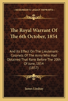 Paperback The Royal Warrant Of The 6th October, 1854: And Its Effect On The Lieutenant-Colonels Of The Army Who Had Obtained That Rank Before The 20th Of June, Book
