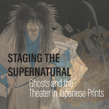 Paperback Staging the Supernatural: Ghosts and the Theater in Japanese Prints Book