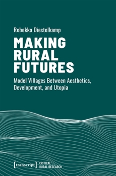 Paperback Making Rural Futures: Model Villages Between Aesthetics, Development, and Utopia Book