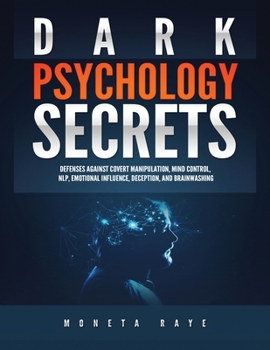 Paperback Dark Psychology Secrets: Defenses Against Covert Manipulation, Mind Control, NLP, Emotional Influence, Deception, and Brainwashing Book