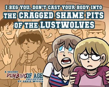 Dumbing of Age, Volume 2: I Beg You, Don't Cast Your Body into the Cragged Shame Pits of the Lustwolves - Book #2 of the Dumbing of Age