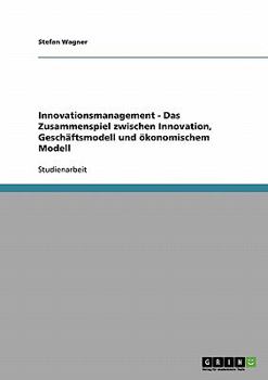 Paperback Innovationsmanagement - Das Zusammenspiel zwischen Innovation, Geschäftsmodell und ökonomischem Modell [German] Book