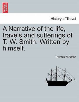 Paperback A Narrative of the Life, Travels and Sufferings of T. W. Smith. Written by Himself. Book