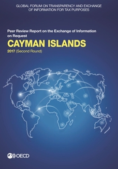 Paperback Global Forum on Transparency and Exchange of Information for Tax Purposes: Cayman Islands 2017 (Second Round): Peer Review Report on the Exchange of I Book