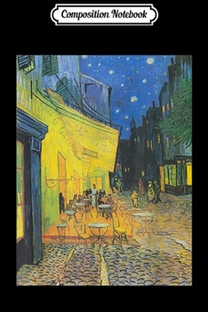 Composition Notebook: Vincent van Gogh - Cafe Terrace at Night  Journal/Notebook Blank Lined Ruled 6x9 100 Pages