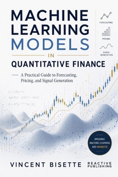 Paperback Machine Learning Models in Quantitative Finance: A Practical Guide to Forecasting, Pricing, and Signal Generation Book