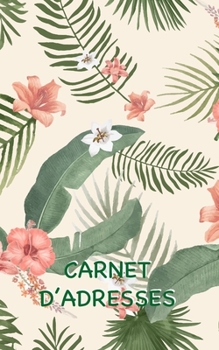 Carnet d’Adresses: Un Carnet Élégant, Tropical d’Adresses avec Suffisamment d’Espace pour 150 Noms, Adresses, Numéros de Téléphone Personnels et ... de Contacts (Motif Tropical) (French Edition)