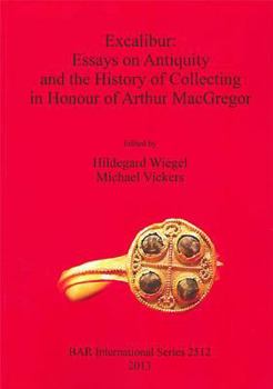 Paperback Excalibur: Essays on Antiquity and the History of Collecting in Honour of Arthur MacGregor Book