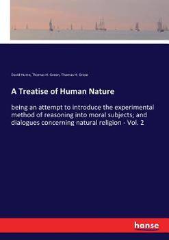 A Treatise of Human Nature: Being an Attempt to Introduce the Experimental Method of Reasoning Into Moral Subjects ; And, Dialogues Concerning Natural Religion, Volume 2