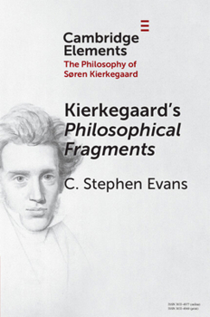 Kierkegaard's Philosophical Fragments (Elements in the Philosophy of S?ren Kierkegaard)