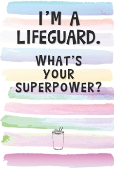 I'm a Lifeguard. What's Your Superpower?: Blank Lined Notebook Journal Gift for Swimmer, Diver, Athlete Friend, Coworker, Friend