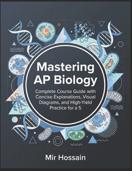 Paperback Mastering AP Biology: Complete Course Guide with Concise Explanations, Visual Diagrams, and High-Yield Practice for a 5 Book