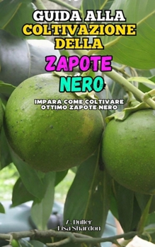 Guida alla Coltivazione della Zapote Nero: Impara come coltivare ottimo Zapote Nero (Italian Edition)