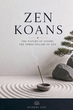 Zen Koans: The Nature of Satori, The Three Pillars of Zen
