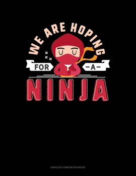 Paperback We Are Hoping For A Ninja: Unruled Composition Book