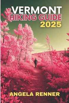 VERMONT HIKING GUIDE 2025: Explore the Top Trails, Must-See Attractions and Hidden Gems (Top Notch Hiking)