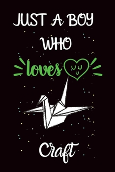 Just A Boy Who Loves Craft: A Great Gift Lined Journal Notebook For Craft Lover.Best Idea For Christmas/Birthday/New Year Gifts