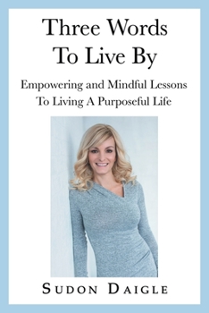 Paperback Three Words to Live By: Empowering and Mindful Lessons to Living a Purposeful Life Book