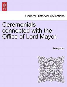 Paperback Ceremonials Connected with the Office of Lord Mayor. Book