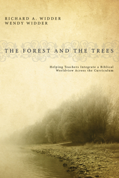 Hardcover The Forest and the Trees: Helping Teachers Integrate a Biblical Worldview Across the Curriculum Book