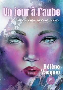 Un jour � l'aube: Viens ma ch�rie, viens voir maman...