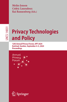 Privacy Technologies and Policy: 12th Annual Privacy Forum, APF 2024, Karlstad, Sweden, September 4–5, 2024, Proceedings (Lecture Notes in Computer Science, 14831)