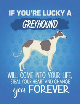 Paperback If You're Lucky A Greyhound Will Come Into Your Life, Steal Your Heart And Change You Forever: Composition Notebook for Dog and Puppy Lovers Book