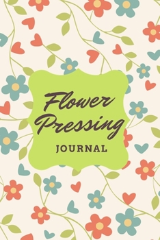 Flower Pressing Journal: Floral and Bloom Keepsake for Creatives