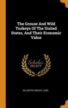 The Grouse and Wild Turkeys of the United States, and Their Economic Value