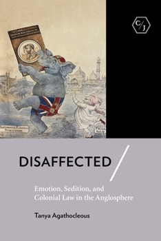 Hardcover Disaffected: Emotion, Sedition, and Colonial Law in the Anglosphere Book